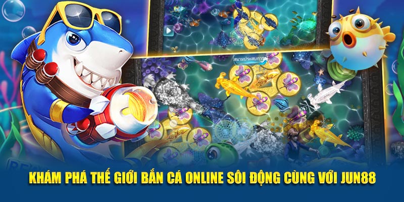 Khám Phá Thế Giới Bắn Cá Online Sôi Động Cùng Với Jun88 1 Kham Pha The Gioi Ban Ca Online Soi Dong Cung Voi Jun88