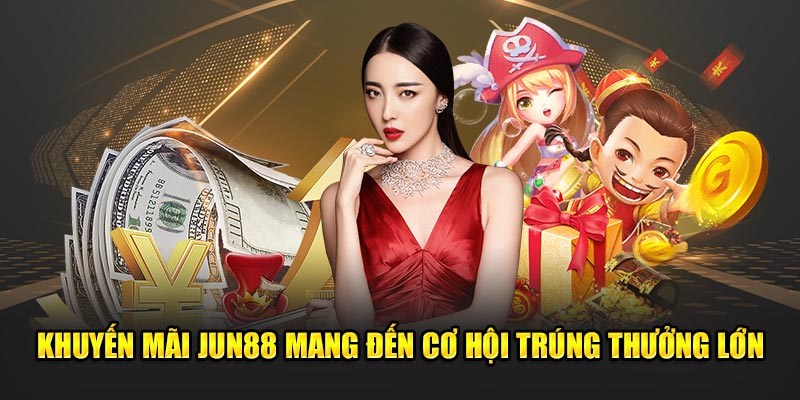 Khuyến Mãi Jun88: Cơ Hội Vàng Cho Người Chơi Cá Cược Online 1 Ưu đãi tại Jun88 mang đến cơ hội trúng thưởng lớn