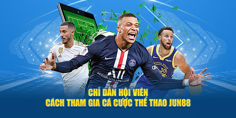 Thể Thao Jun88 - Chinh Phục Kèo Cược Với Cơ Hội Thắng Lớn 4 Chỉ dẫn hội viên cách tham gia cá cược thể thao Jun88
