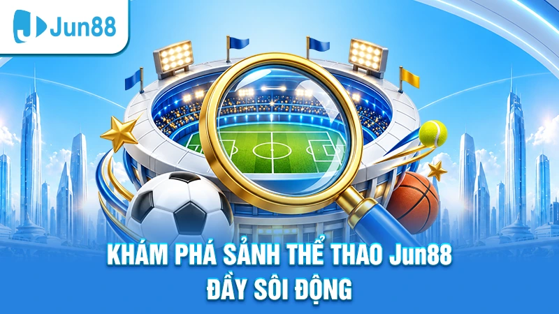 Jun88 9 Thể thao Jun88 – Sảnh cược đẳng cấp và sôi động